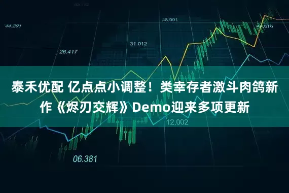 泰禾优配 亿点点小调整！类幸存者激斗肉鸽新作《烬刃交辉》Demo迎来多项更新